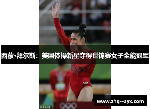 西蒙·拜尔斯：美国体操新星夺得世锦赛女子全能冠军