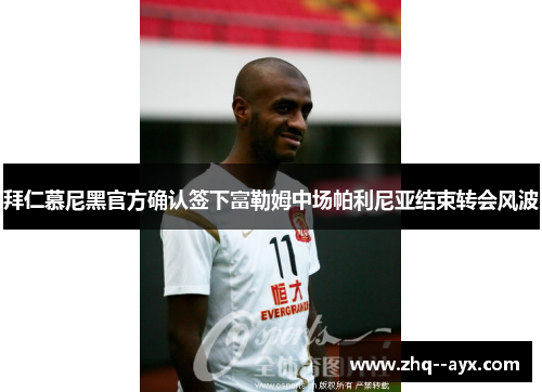 拜仁慕尼黑官方确认签下富勒姆中场帕利尼亚结束转会风波