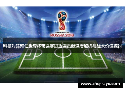 科曼对阵拜仁世界杯预选赛进攻端贡献深度解析与战术价值探讨